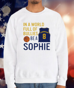 Sophie Cunningham  In A World Full Of Bullies Be A Sophie T-Shirt